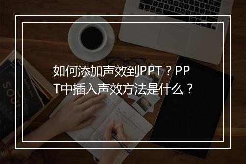 如何添加声效到PPT？PPT中插入声效方法是什么？