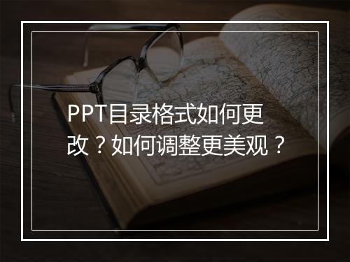 PPT目录格式如何更改？如何调整更美观？
