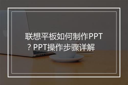 联想平板如何制作PPT？PPT操作步骤详解