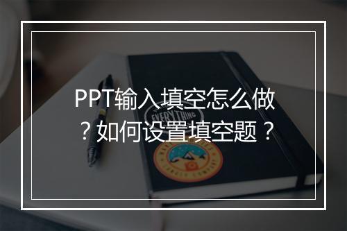 PPT输入填空怎么做？如何设置填空题？