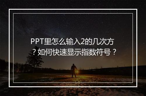PPT里怎么输入2的几次方？如何快速显示指数符号？