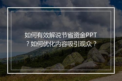 如何有效解说节省资金PPT？如何优化内容吸引观众？