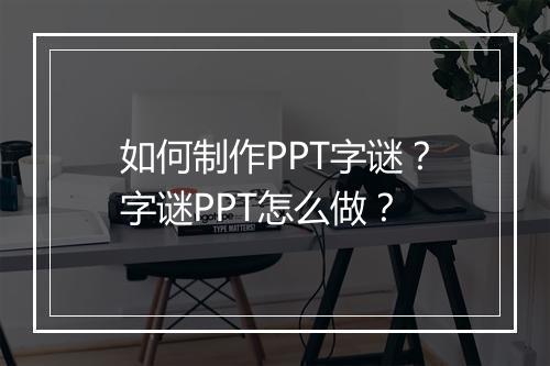 如何制作PPT字谜？字谜PPT怎么做？