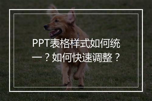 PPT表格样式如何统一？如何快速调整？