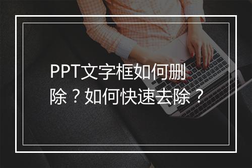 PPT文字框如何删除？如何快速去除？