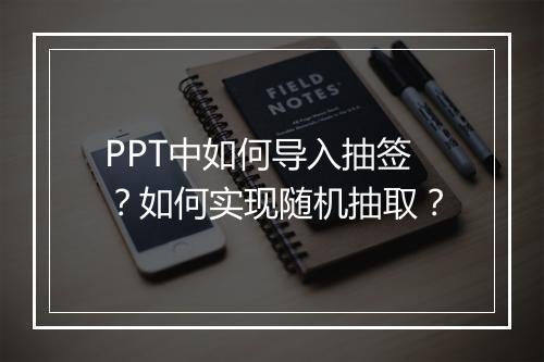 PPT中如何导入抽签？如何实现随机抽取？