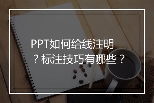 PPT如何给线注明？标注技巧有哪些？