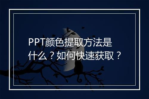 PPT颜色提取方法是什么？如何快速获取？