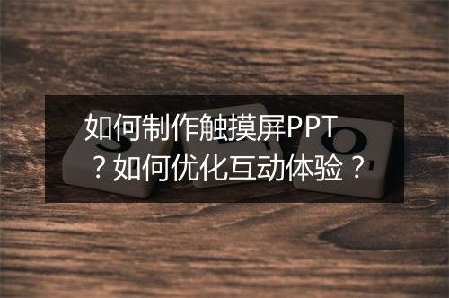 如何制作触摸屏PPT？如何优化互动体验？