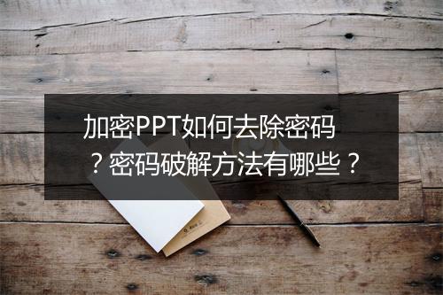 加密PPT如何去除密码？密码破解方法有哪些？