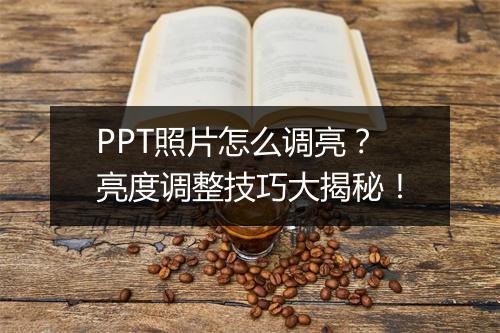 PPT照片怎么调亮？亮度调整技巧大揭秘！
