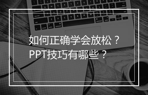 如何正确学会放松？PPT技巧有哪些？