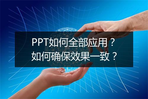 PPT如何全部应用？如何确保效果一致？