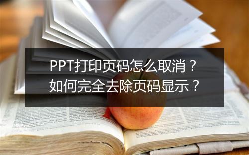 PPT打印页码怎么取消？如何完全去除页码显示？