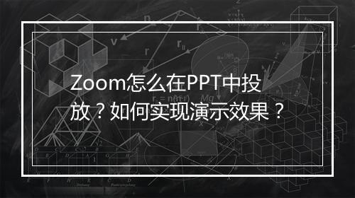 Zoom怎么在PPT中投放？如何实现演示效果？