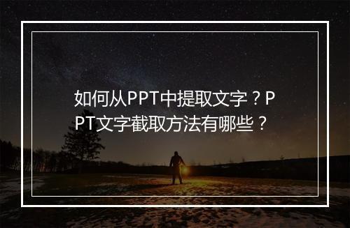 如何从PPT中提取文字？PPT文字截取方法有哪些？
