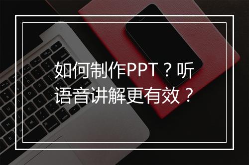 如何制作PPT？听语音讲解更有效？