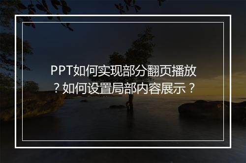 PPT如何实现部分翻页播放？如何设置局部内容展示？