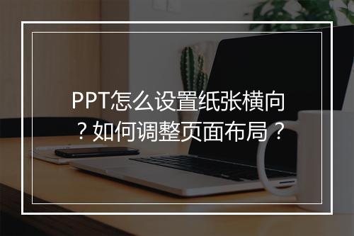 PPT怎么设置纸张横向？如何调整页面布局？