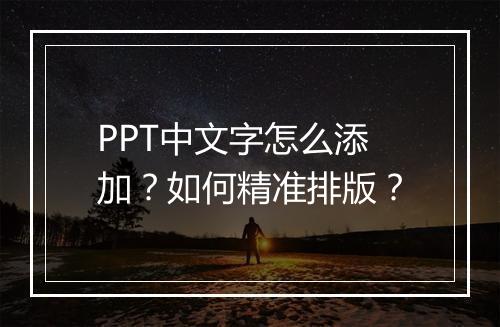 PPT中文字怎么添加?如何精准排版?