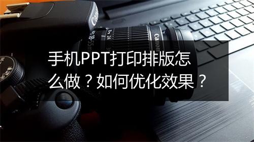 手机PPT打印排版怎么做？如何优化效果？