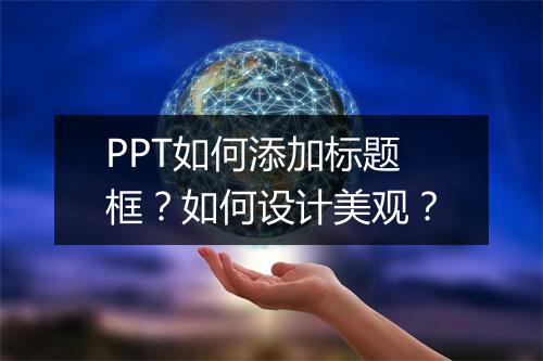 PPT如何添加标题框？如何设计美观？