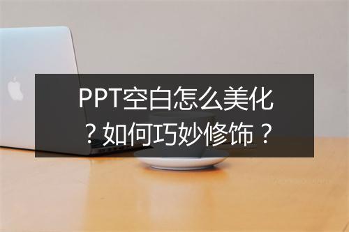PPT空白怎么美化？如何巧妙修饰？