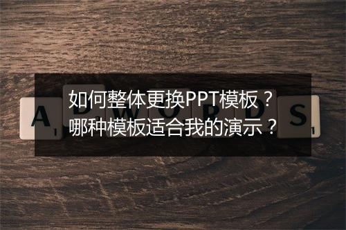 如何整体更换PPT模板？哪种模板适合我的演示？