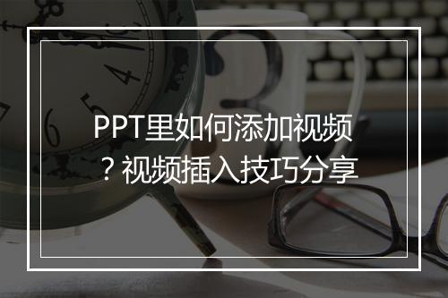 PPT里如何添加视频？视频插入技巧分享