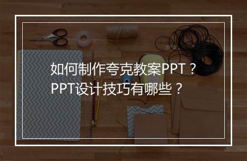 如何制作夸克教案PPT？PPT设计技巧有哪些？