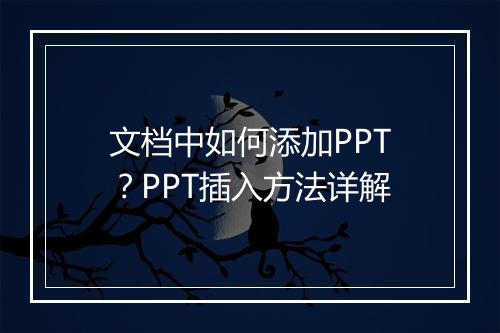 文档中如何添加PPT？PPT插入方法详解
