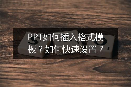 PPT如何插入格式模板？如何快速设置？