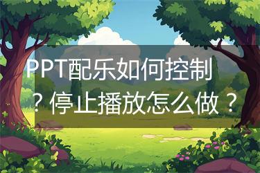 PPT配乐如何控制？停止播放怎么做？