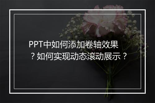 PPT中如何添加卷轴效果？如何实现动态滚动展示？