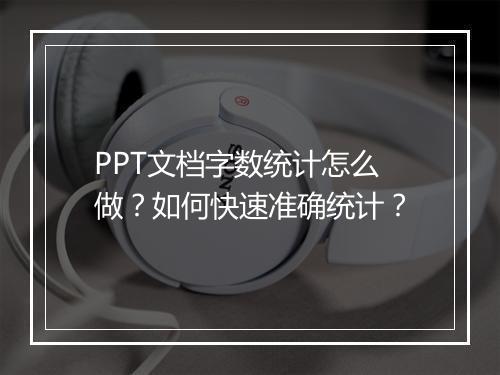 PPT文档字数统计怎么做？如何快速准确统计？