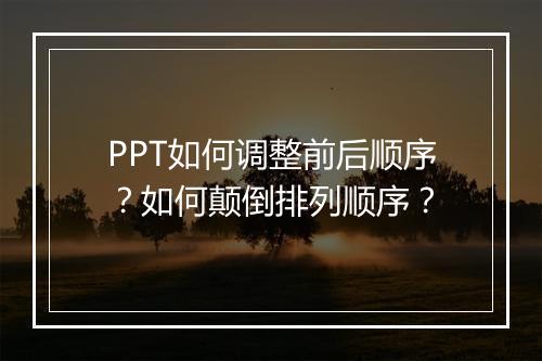PPT如何调整前后顺序？如何颠倒排列顺序？