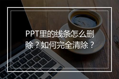 PPT里的线条怎么删除？如何完全清除？