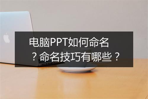 电脑PPT如何命名？命名技巧有哪些？