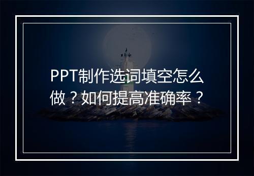 PPT制作选词填空怎么做？如何提高准确率？