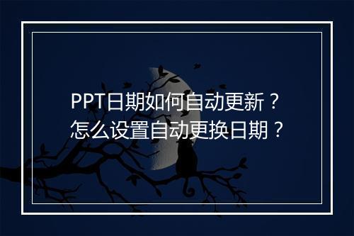 PPT日期如何自动更新？怎么设置自动更换日期？