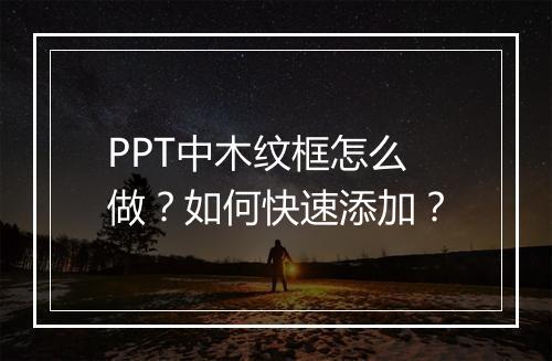 PPT中木纹框怎么做？如何快速添加？