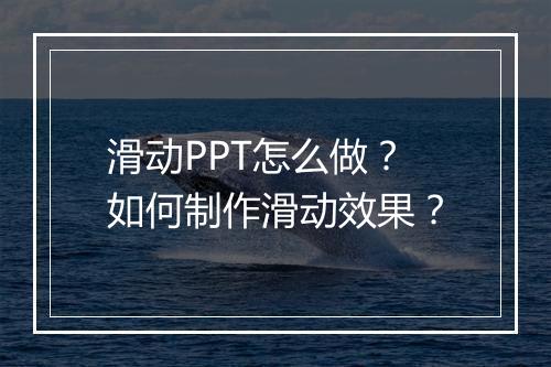 滑动PPT怎么做？如何制作滑动效果？