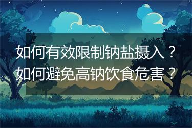 如何有效限制钠盐摄入？如何避免高钠饮食危害？