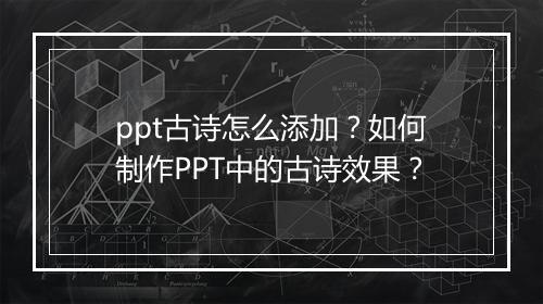ppt古诗怎么添加？如何制作PPT中的古诗效果？