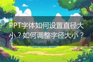 PPT字体如何设置直径大小？如何调整字径大小？