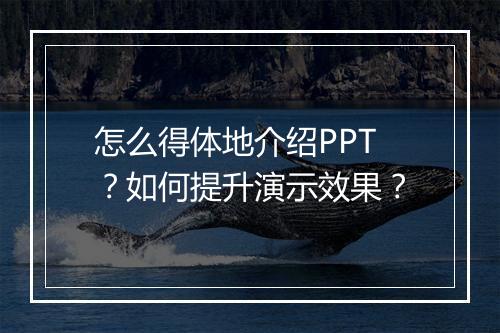 怎么得体地介绍PPT？如何提升演示效果？