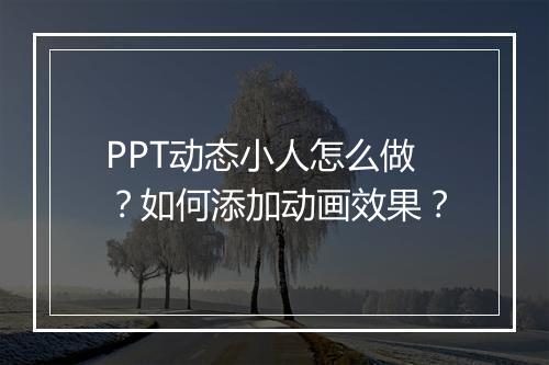 PPT动态小人怎么做？如何添加动画效果？