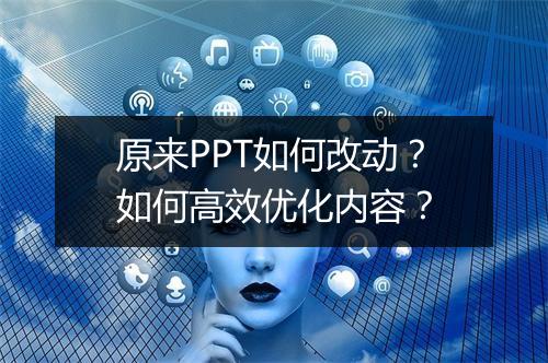 原来PPT如何改动？如何高效优化内容？