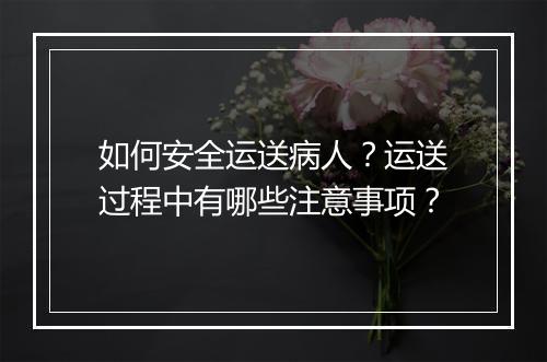 如何安全运送病人？运送过程中有哪些注意事项？