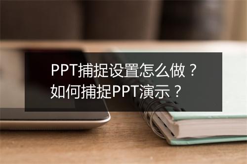 PPT捕捉设置怎么做？如何捕捉PPT演示？